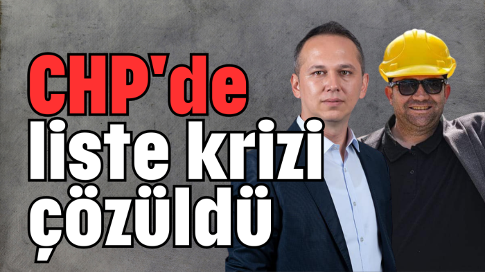 CHP'de liste krizi çözüldü