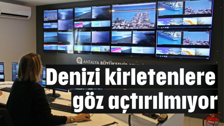 Denizi kirletenlere göz açtırılmıyor