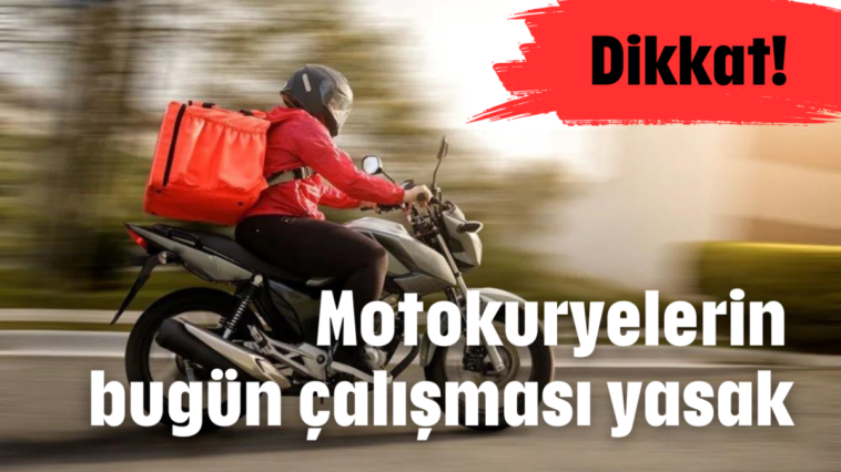 Dikkat! Motokuryelerin bugün çalışması yasak