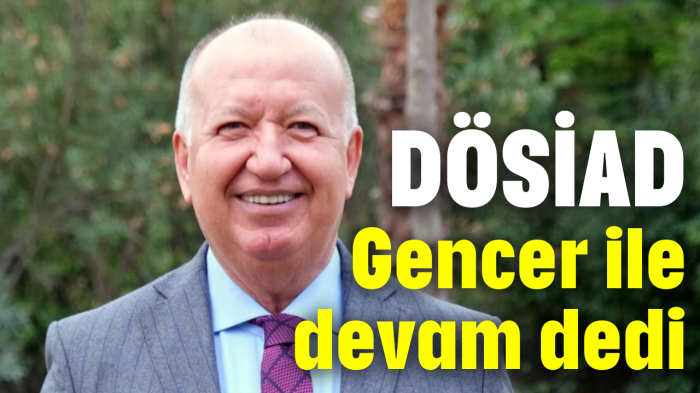 DÖSİAD, Gencer ile devam dedi