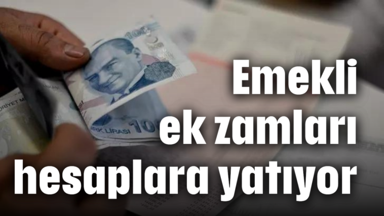 Emekli ek zamları hesaplara yatıyor