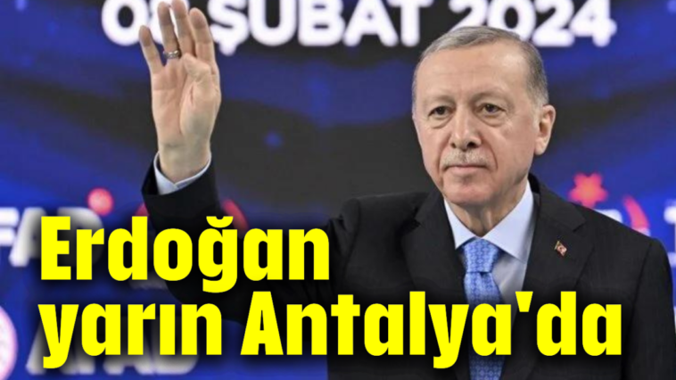 Erdoğan yarın Antalya'da