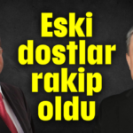 Eski dostlar rakip oldu