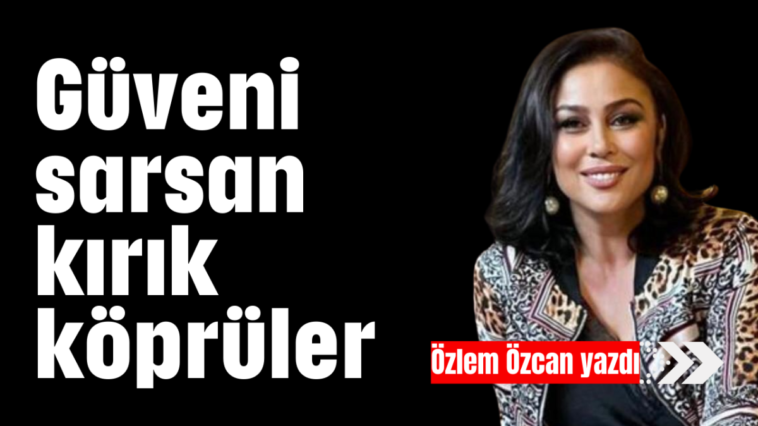 Güveni sarsan kırık köprüler