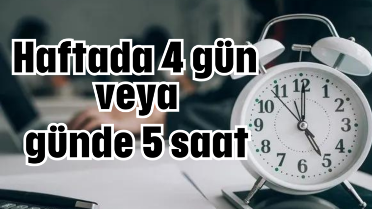 Haftada 4 gün veya günde 5 saat