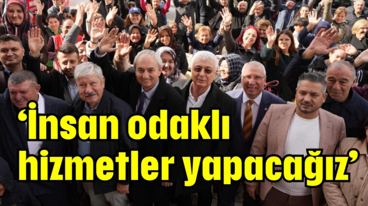 'İnsan odaklı hizmetler yapacağız'