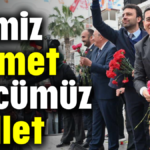 İşimiz hizmet, gücümüz millet