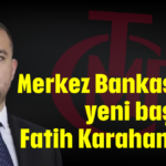 Merkez Bankası'nın yeni başkanı Fatih Karahan oldu