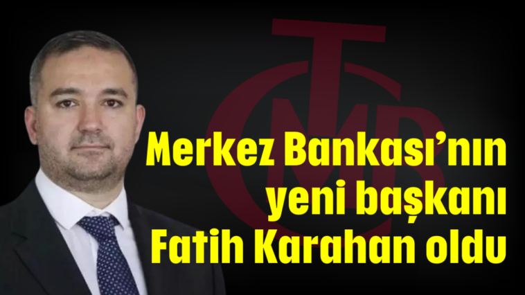 Merkez Bankası'nın yeni başkanı Fatih Karahan oldu