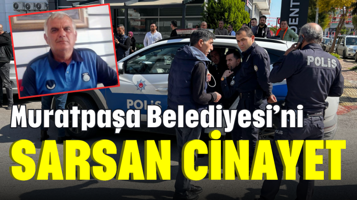 Muratpaşa Belediyesi'ni sarsan cinayet