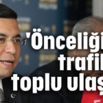 'Önceliğimiz trafik ve toplu ulaşım'