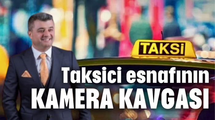 Taksici esnafının kamera kavgası