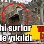 Tarihi surlar böyle yıkıldı