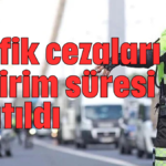 Trafik cezaları indirim süresi uzatıldı