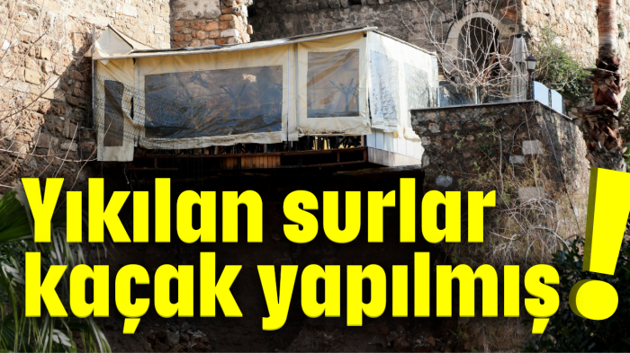 Yıkılan surlar kaçak yapılmış!