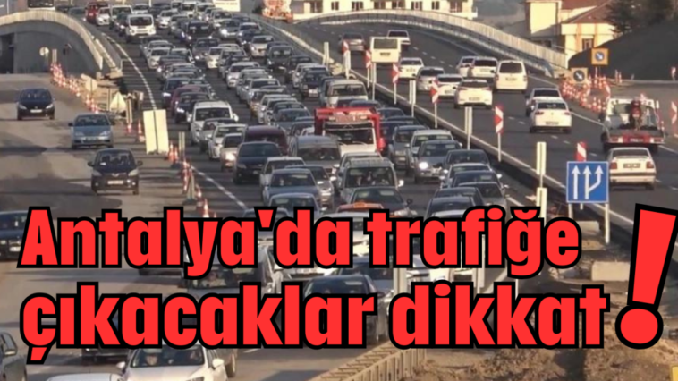 Antalya'da trafiğe çıkacaklar dikkat!