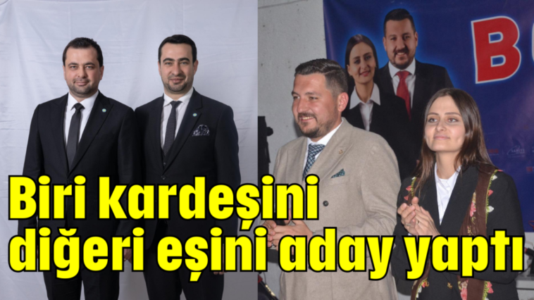 Biri kardeşini diğeri eşini aday yaptı