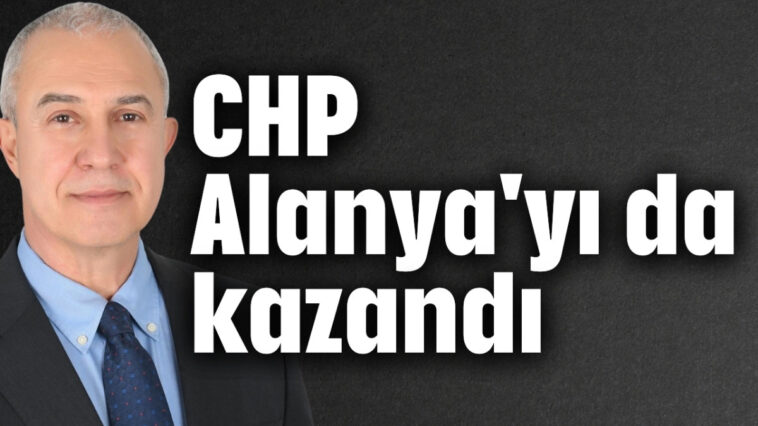 CHP Alanya'yı da kazandı