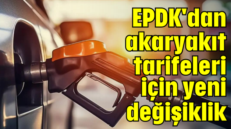 EPDK'dan akaryakıt tarifeleri için yeni değişiklik