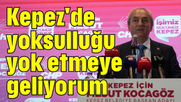 Kepez'de yoksulluğu yok etmeye geliyorum