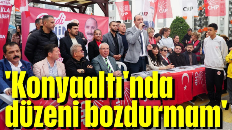 'Konyaaltı'nda düzeni bozdurmam'