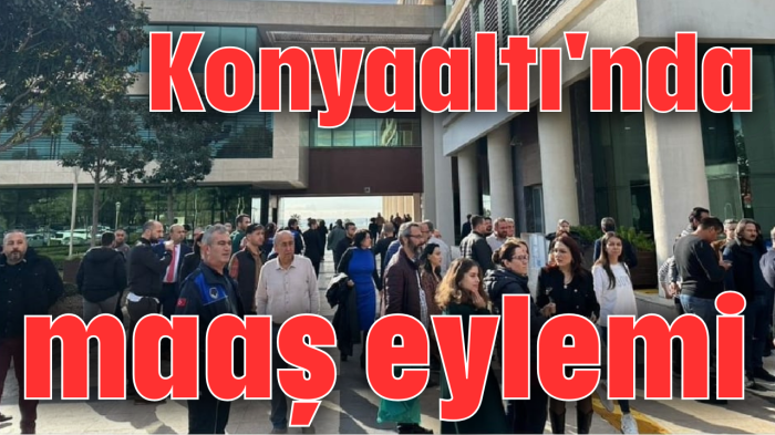 Konyaaltı'nda maaş eylemi