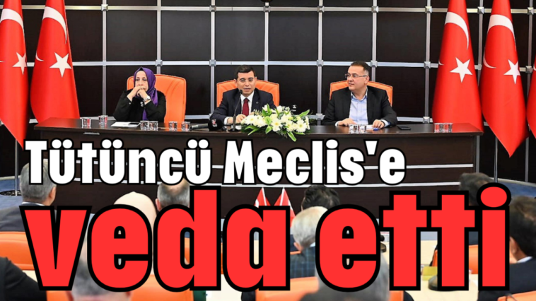 Tütüncü Meclis'e veda etti