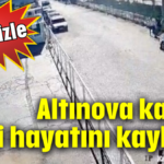 Altınova karıştı... 1 kişi hayatını kaybetti