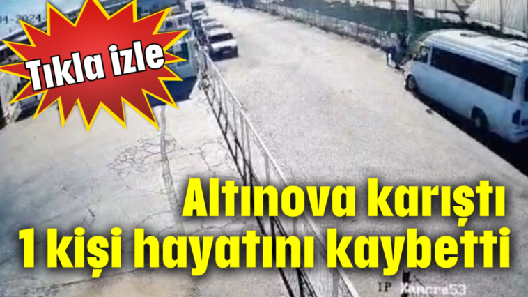 Altınova karıştı... 1 kişi hayatını kaybetti