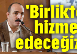 'Birlikte hizmet edeceğiz'