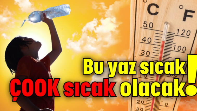 Bu yaz sıcak ÇOOK sıcak olacak!