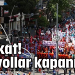 Dikkat! Bu yollar kapanıyor