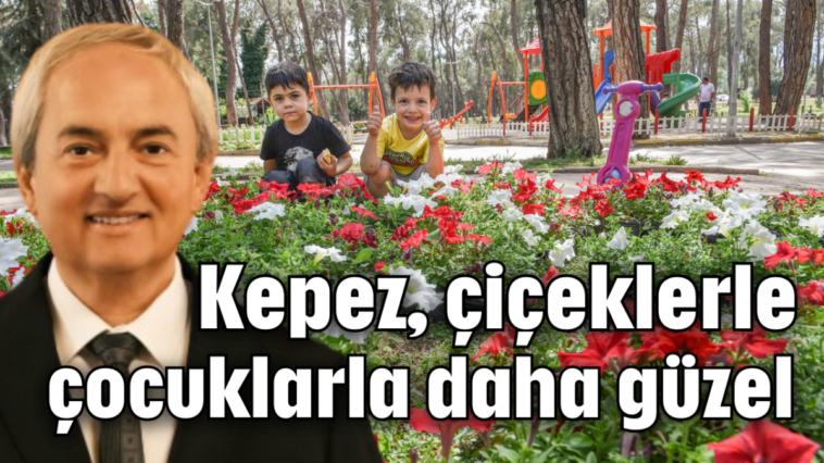 Kepez, çiçeklerle, çocuklarla daha güzel