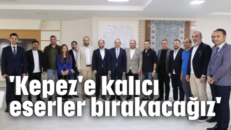 'Kepez'e kalıcı eserler bırakacağız'