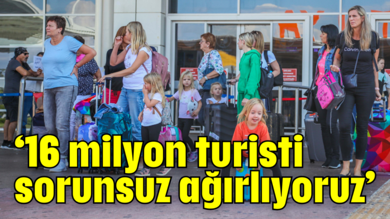 ‘16 milyon turisti sorunsuz ağırlıyoruz’