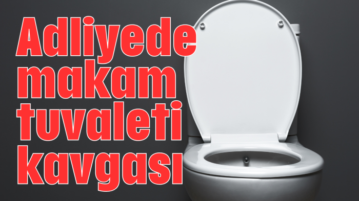 Adliyede makam tuvaleti kavgası