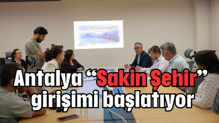 Antalya “Sakin Şehir” girişimi başlatıyor