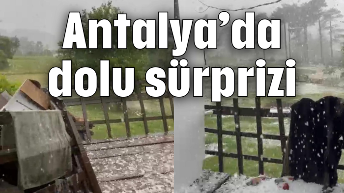 Antalya’da dolu sürprizi