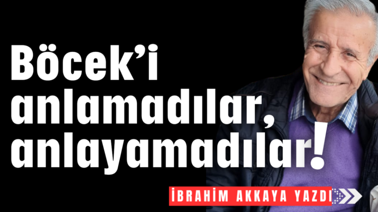 Böcek'i anlamadılar, anlayamadılar!