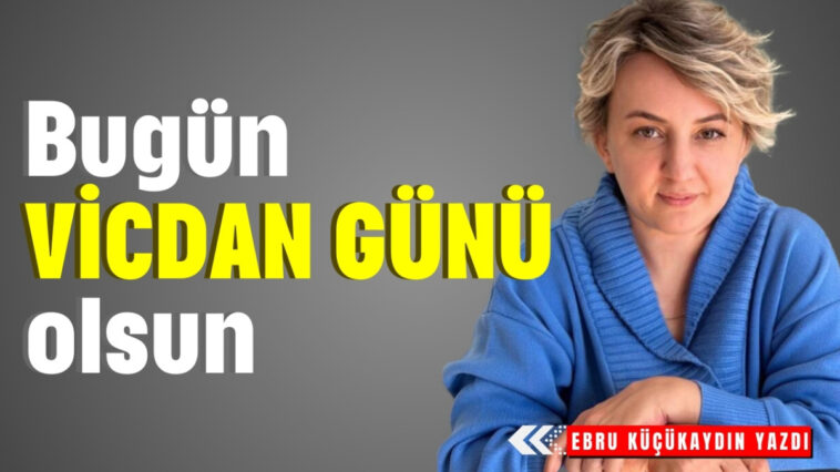 Bugün VİCDAN GÜNÜ olsun