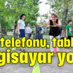 Cep telefonu, tablet, bilgisayar yok!