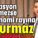 Enflasyon düşmezse ekonomi rayına oturmaz