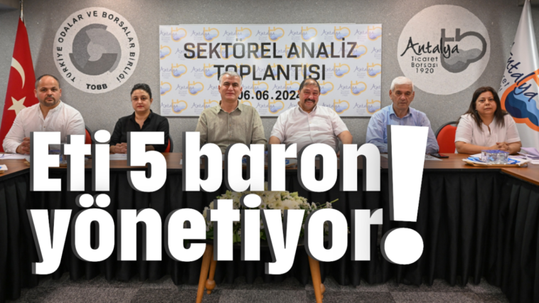 Eti 5 baron yönetiyor!