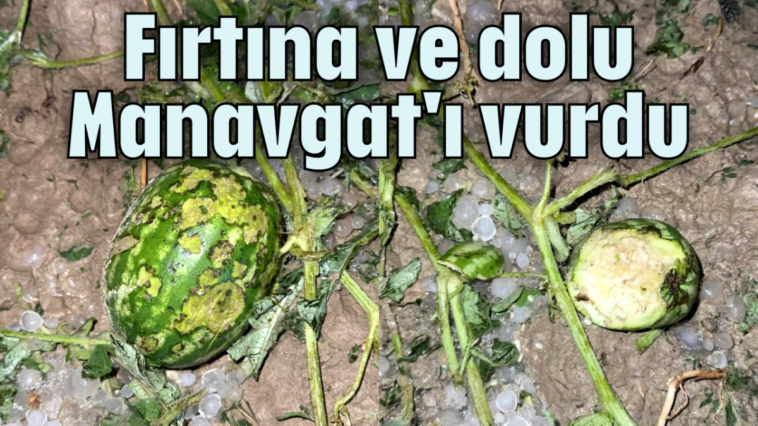 Fırtına ve dolu Manavgat'ı vurdu