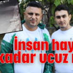 İnsan hayatı bu kadar ucuz mu?