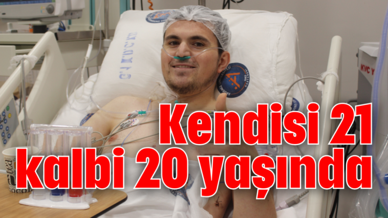 Kendisi 21 kalbi 20 yaşında