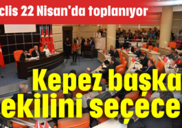 Kepez başkan vekilini seçecek