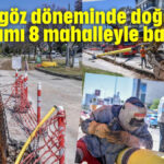 Kocagöz döneminde doğalgaz yatırımı 8 mahalleyle başladı