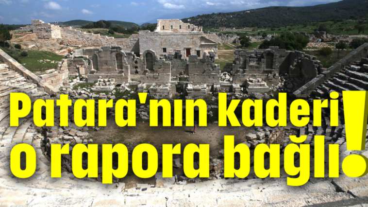 Patara'nın kaderi o rapora bağlı!