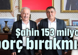 Şahin 153 milyon borç bırakmış